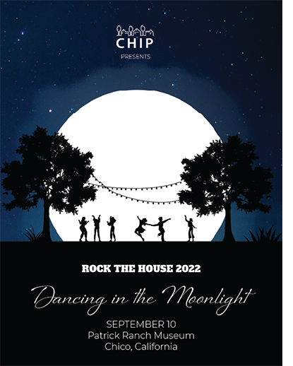 Rock the House 2022: Dancing in the Moonlight is a fundraiser benefiting CHIP. It will be hosted at Patrick Ranch Museum in Chico, California on September 10, 2022. 